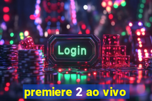 premiere 2 ao vivo